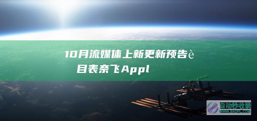 10月流媒体上新更新预告节目表奈飞/AppleTV/Disney+等-2023-10月第3周|好狗导航