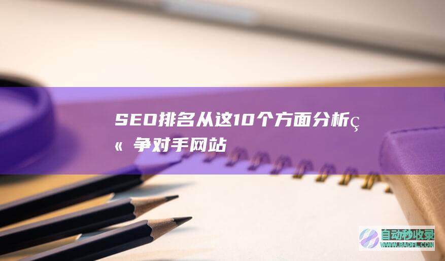 SEO排名从这10个方面分析“竞争对手”网站？