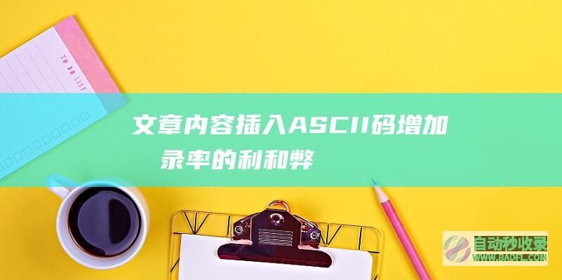 文章内容插入ASCII码增加收录率的利和弊！
