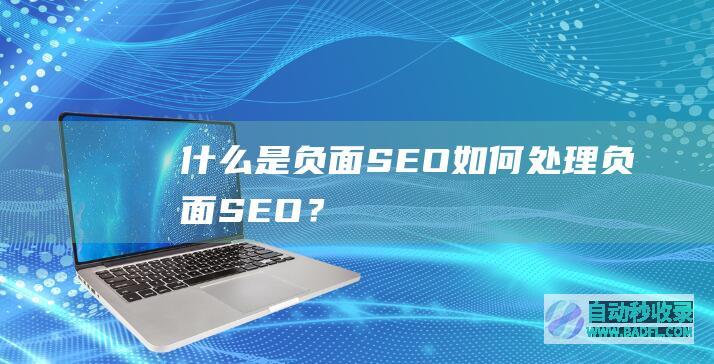 什么是负面SEO,如何处理负面SEO?