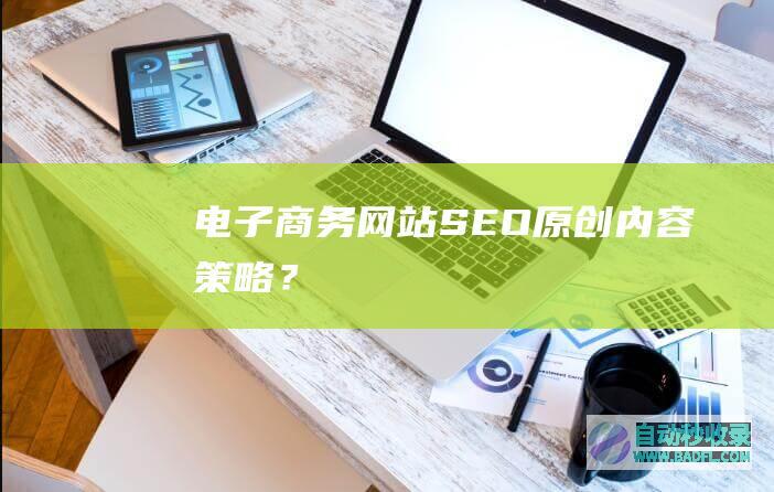 电子商务网站SEO原创内容策略？