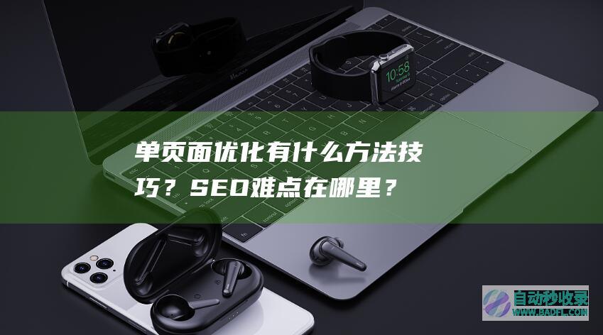 单页面优化有什么方法技巧？SEO难点在哪里？