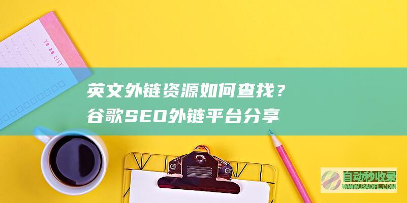 英文外链资源如何查找？谷歌SEO外链平台分享