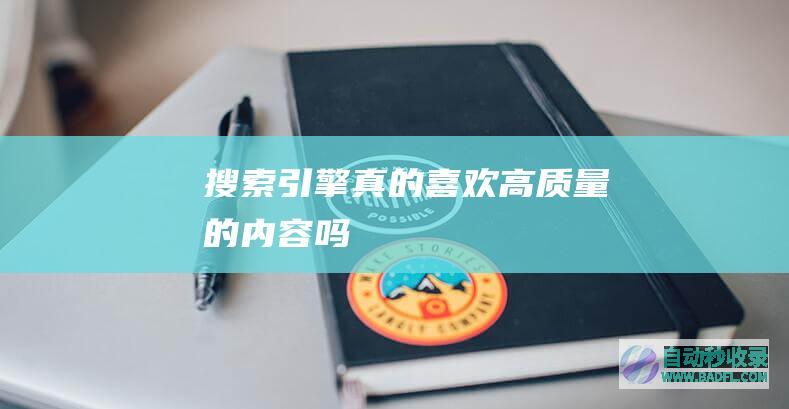 搜索引擎真的喜欢高质量的内容吗