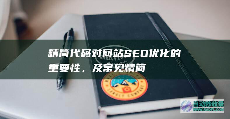 精简代码对网站SEO优化的重要性，及常见精简部分