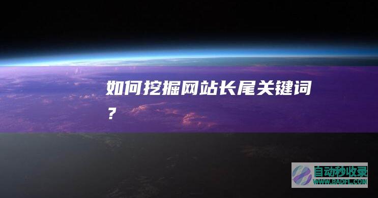 如何挖掘网站长尾关键词？