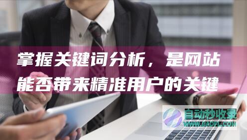 掌握关键词分析，是网站能否带来精准用户的关键
