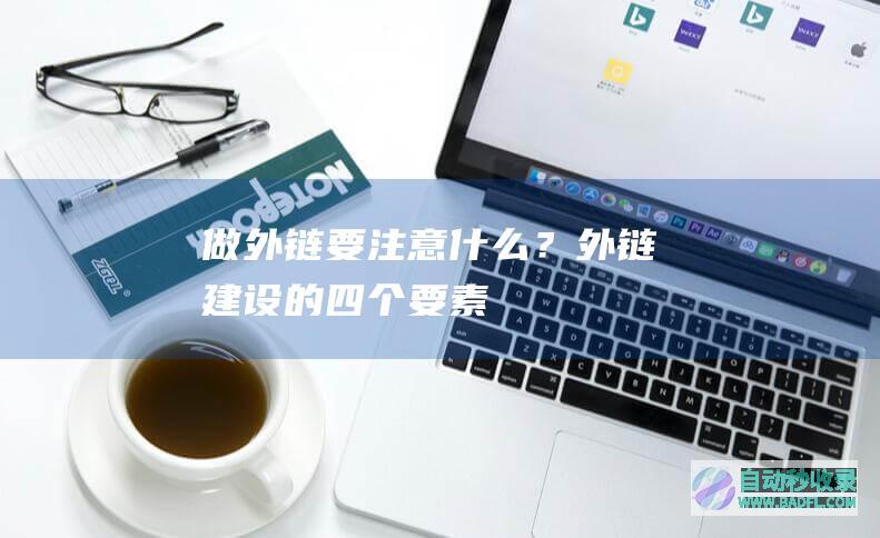 做外链要注意什么？外链建设的四个要素