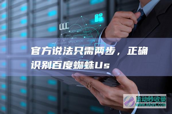 【官方说法】只需两步，正确识别百度蜘蛛（User-Agent）