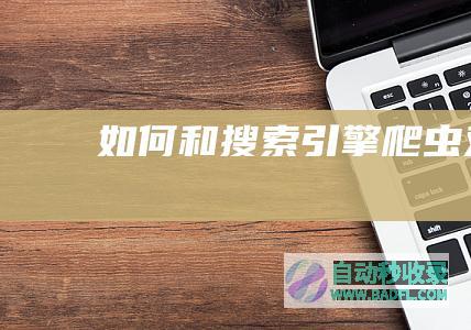 如何和搜索引擎爬虫对话
