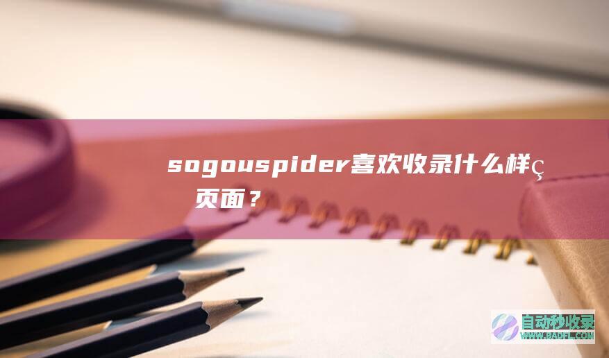 sogouspider喜欢收录什么样的页面？