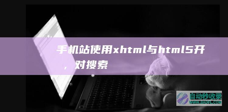 手机站使用xhtml与html5开发，对搜索引擎是否有区别？