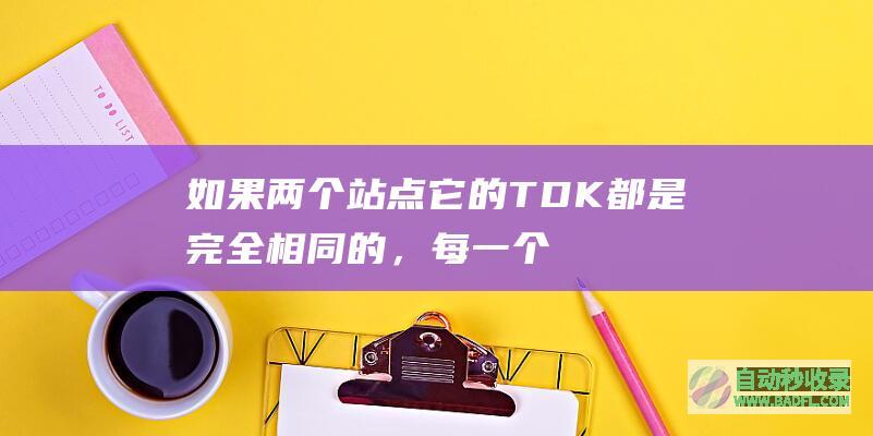 如果两个站点它的TDK都是完全相同的，每一个页面，会不会导致站点被惩罚？