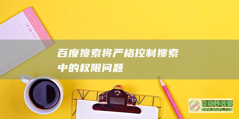 百度搜索将严格控制搜索中的权限问题