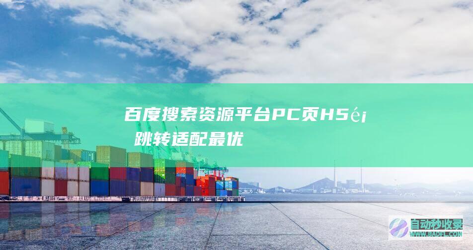 百度搜索资源平台-PC页、H5页跳转适配最优方案上线公告