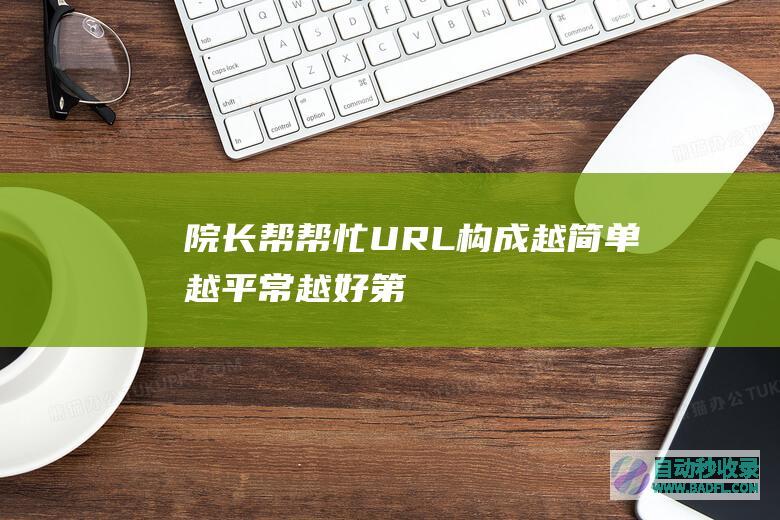 【院长帮帮忙】URL构成越简单越平常越好(第三期)