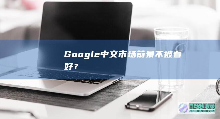 Google中文市场前景不被看好？
