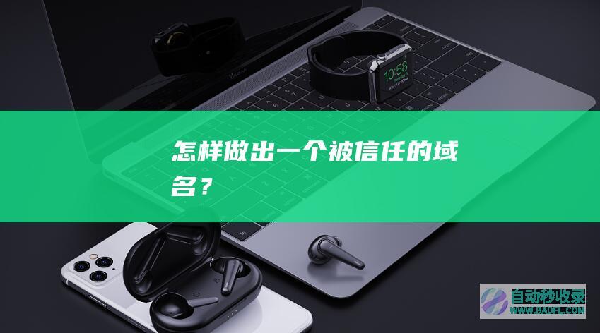 怎样做出一个被信任的域名？
