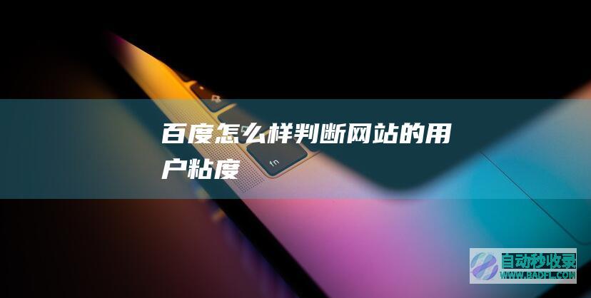 百度怎么样判断网站的用户粘度
