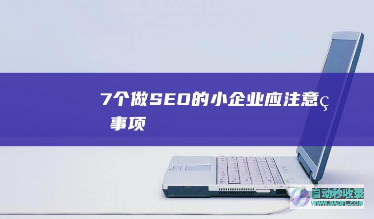 7个做SEO的小企业应注意的事项