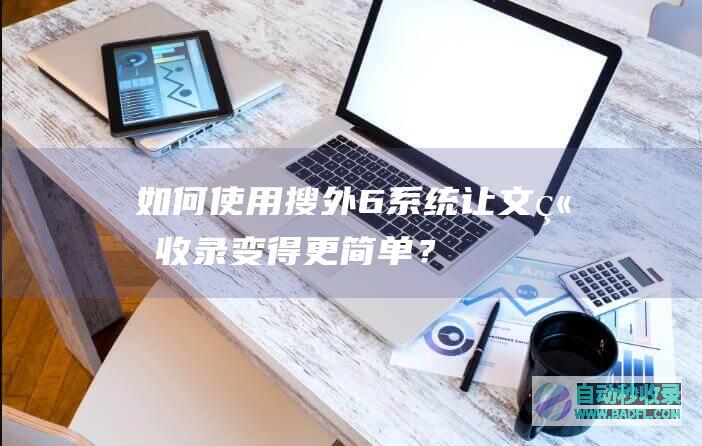 如何使用搜外6系统让文章收录变得更简单？