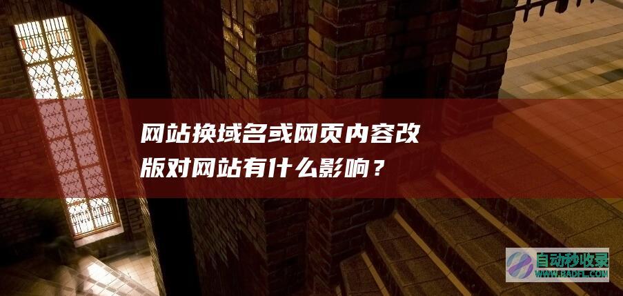 网站换域名或网页内容改版对网站有什么影响？