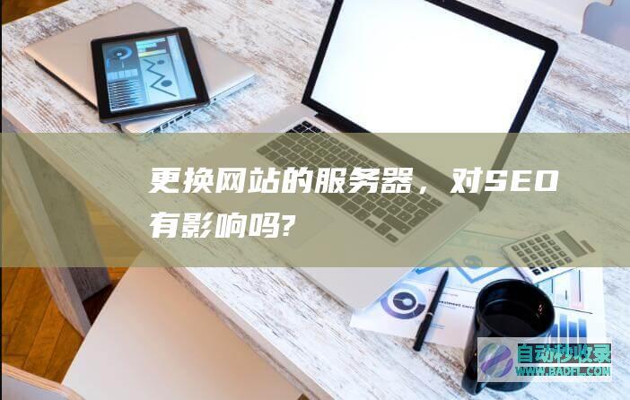 更换网站的服务器，对SEO有影响吗?