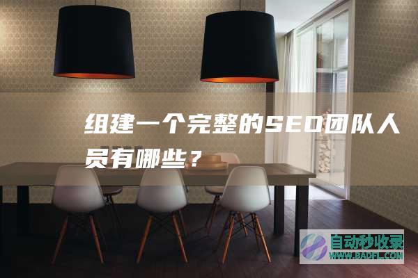 组建一个完整的SEO团队人员有哪些？