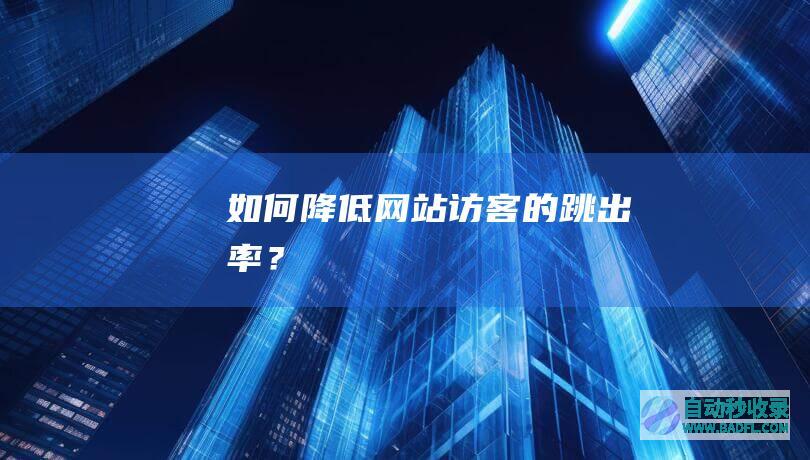 如何降低网站访客的跳出率？