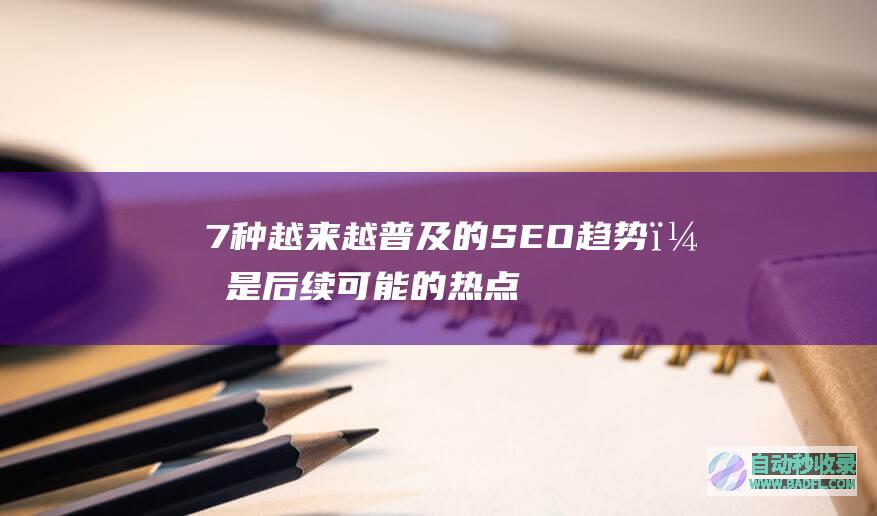 7种越来越普及的SEO趋势，是后续可能的热点