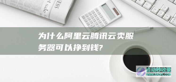 为什么阿里云、腾讯云卖服务器可以挣到钱?
