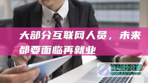 大部分互联网人员，未来都要面临再就业