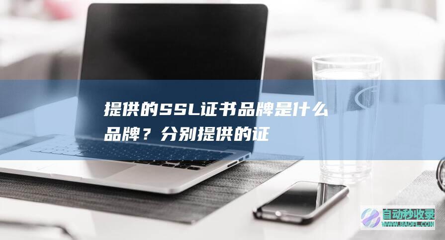 提供的SSL证书品牌是什么品牌？分别提供的证书有哪些类型？