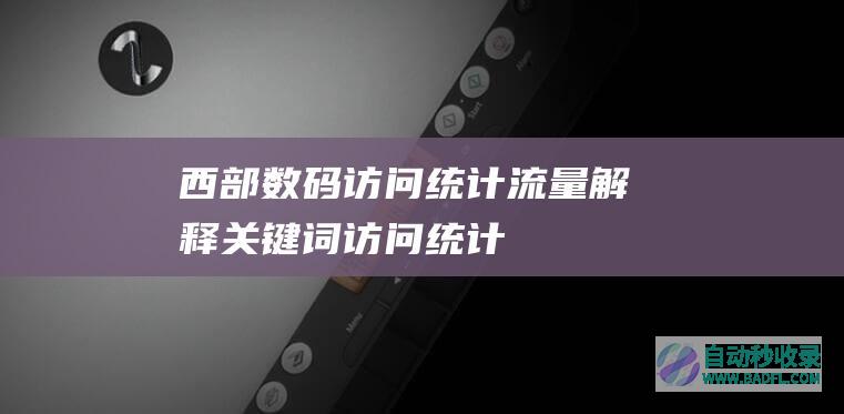 西部数码访问统计、流量解释（关键词:访问统计、流量总和、统计软件、robots.txt、蜘蛛、流量）