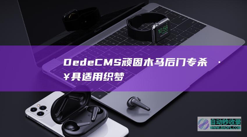 DedeCMS顽固木马后门专杀工具（适用织梦程序被挂码、入侵的检查和清理）