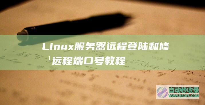 Linux服务器远程登陆和修改远程端口号教程