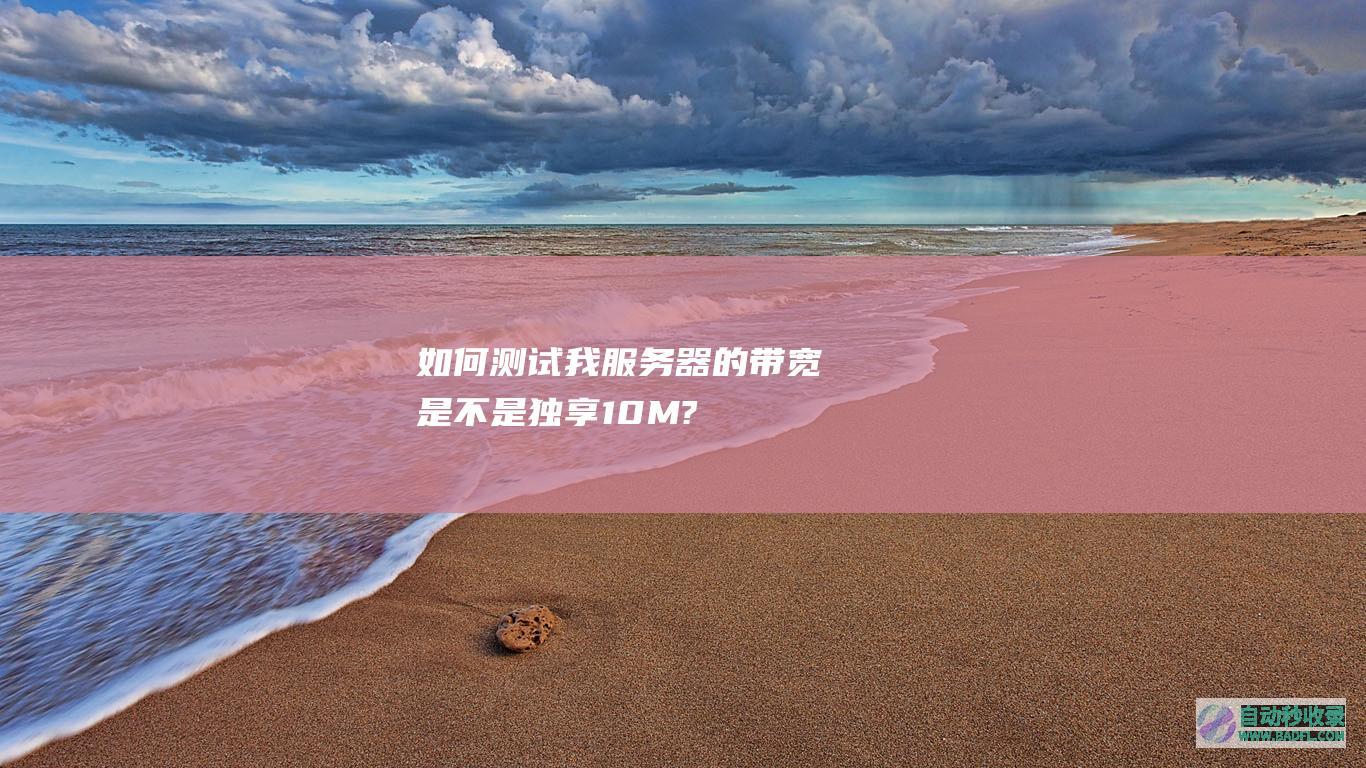 如何测试我服务器的带宽是不是独享10M?