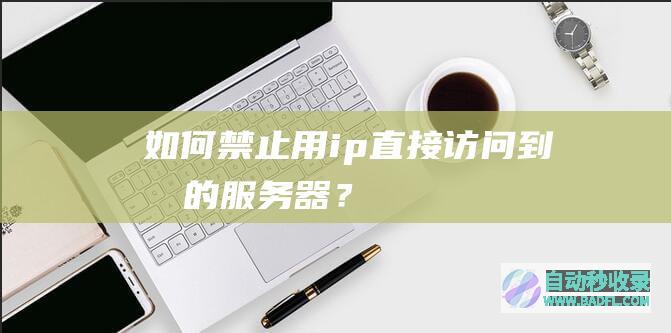 如何禁止用ip直接访问到我的?