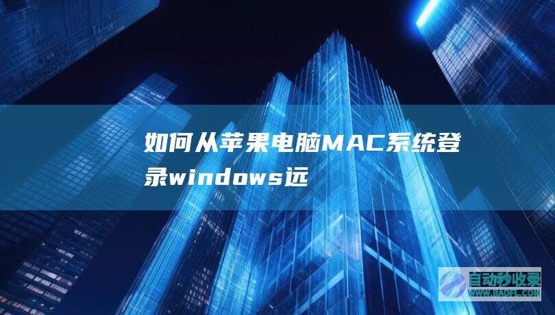 如何从苹果电脑MAC系统登录windows远程桌面
