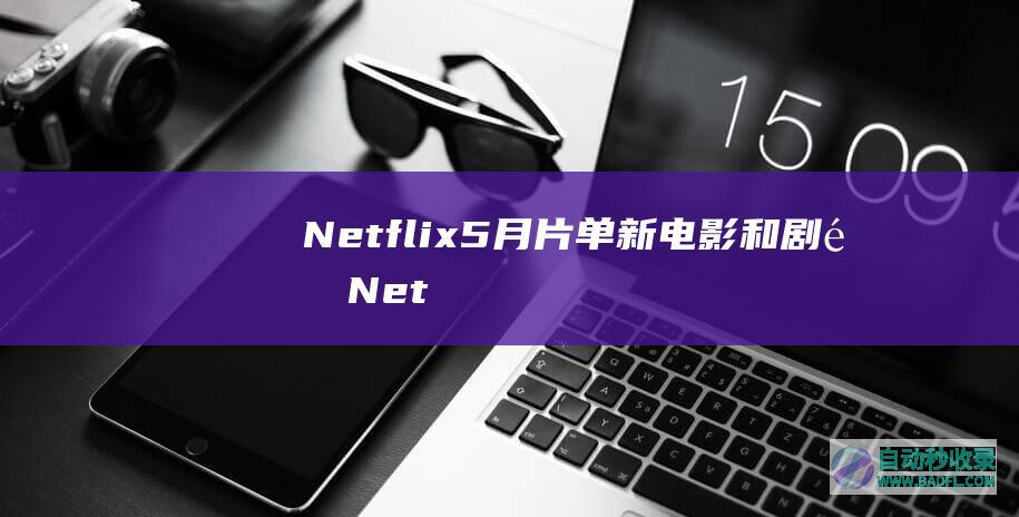 【Netflix5月片单】新电影和剧集Netflix/AppleTV/Disney+等更新预告-2024年5月第3周|好狗导航