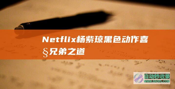 Netflix杨紫琼黑色动作喜剧《兄弟之道》发布正式海报，1月4日Netflix上线|好狗导航