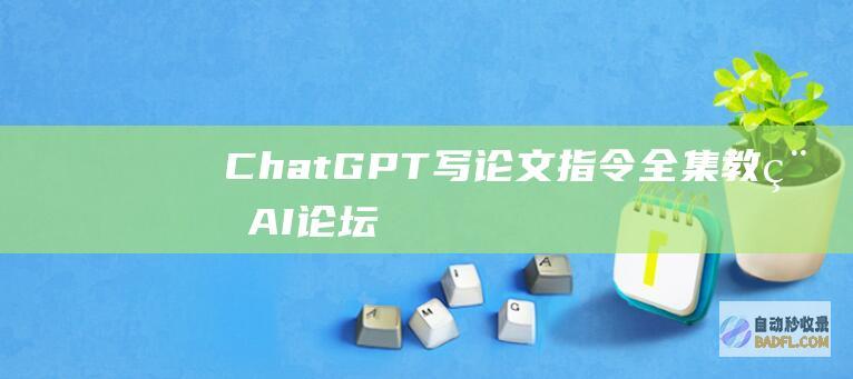 ChatGPT写论文指令全集-教程-AI论坛
