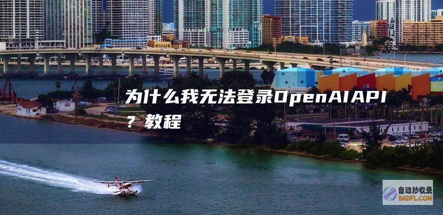 为什么我无法登录OpenAIAPI？-教程-AI论坛
