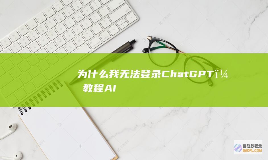 为什么我无法登录ChatGPT？-教程-AI论坛