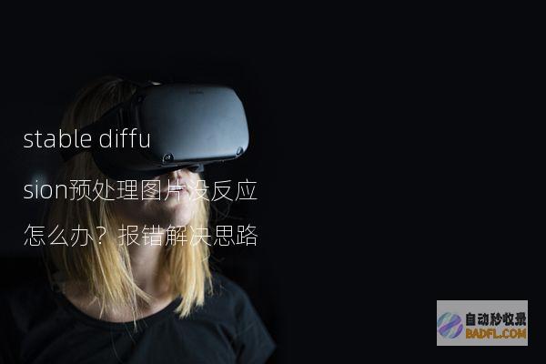 stablediffusion预处理图片没反应怎么办？报错解决思路