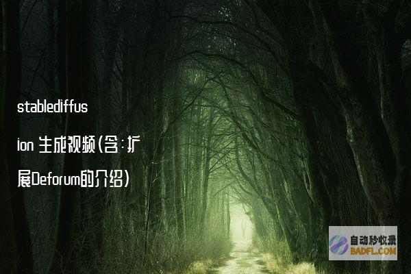 stablediffusion生成视频（含：扩展Deforum的介绍）