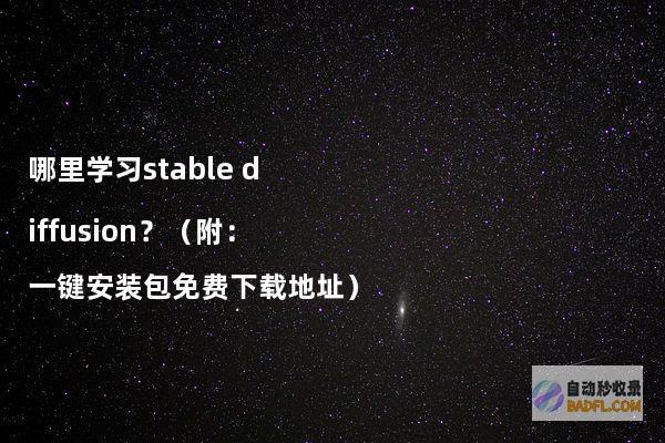 哪里学习stablediffusion？（附：一键安装包免费下载地址）