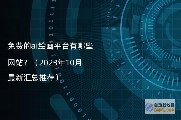 免费的ai绘画平台有哪些网站？（2023年10月最新汇总推荐）