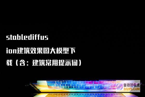stablediffusion建筑效果图大模型下载（含：建筑常用提示词）