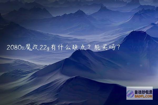 2080ti魔改22g有什么缺点？能买吗？